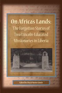 On Africa’s Lands: The Forgotten Stories of Two Lincoln Educated Missionaries in Liberia